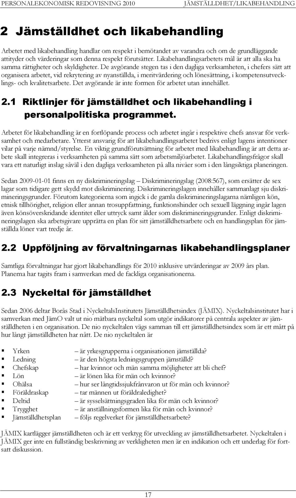 De avgörande stegen tas i den dagliga verksamheten, i chefers sätt att organisera arbetet, vid rekrytering av nyanställda, i meritvärdering och lönesättning, i kompetensutvecklings- och