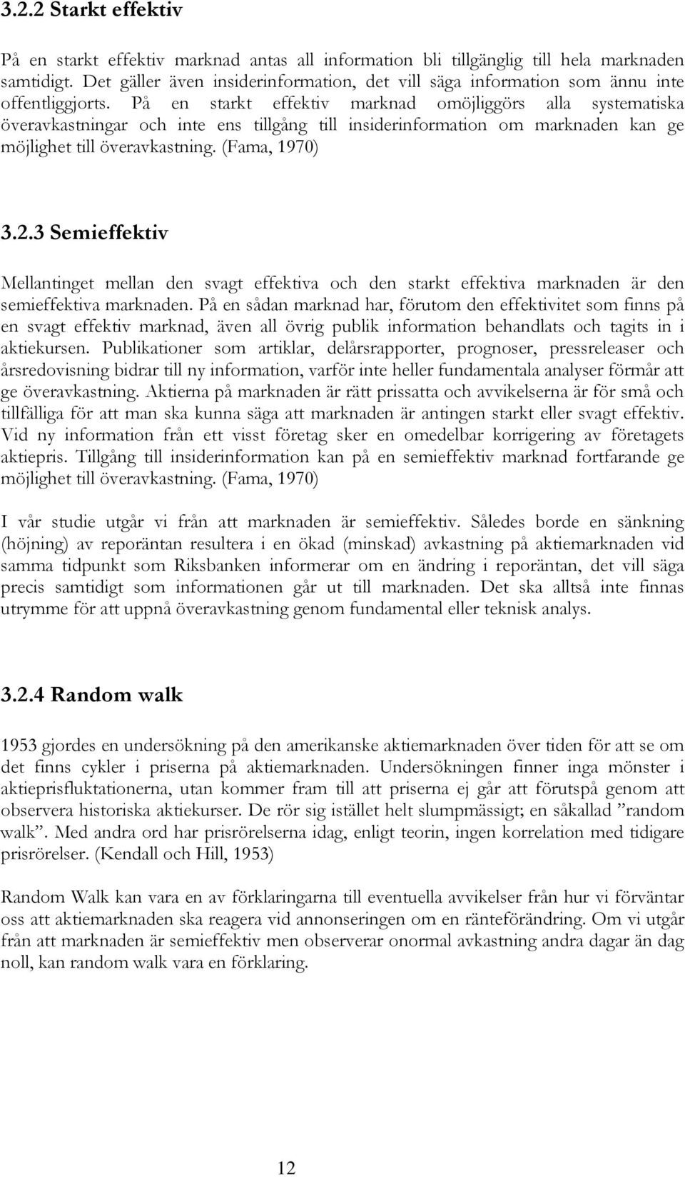 På en starkt effektiv marknad omöjliggörs alla systematiska överavkastningar och inte ens tillgång till insiderinformation om marknaden kan ge möjlighet till överavkastning. (Fama, 1970) 3.2.