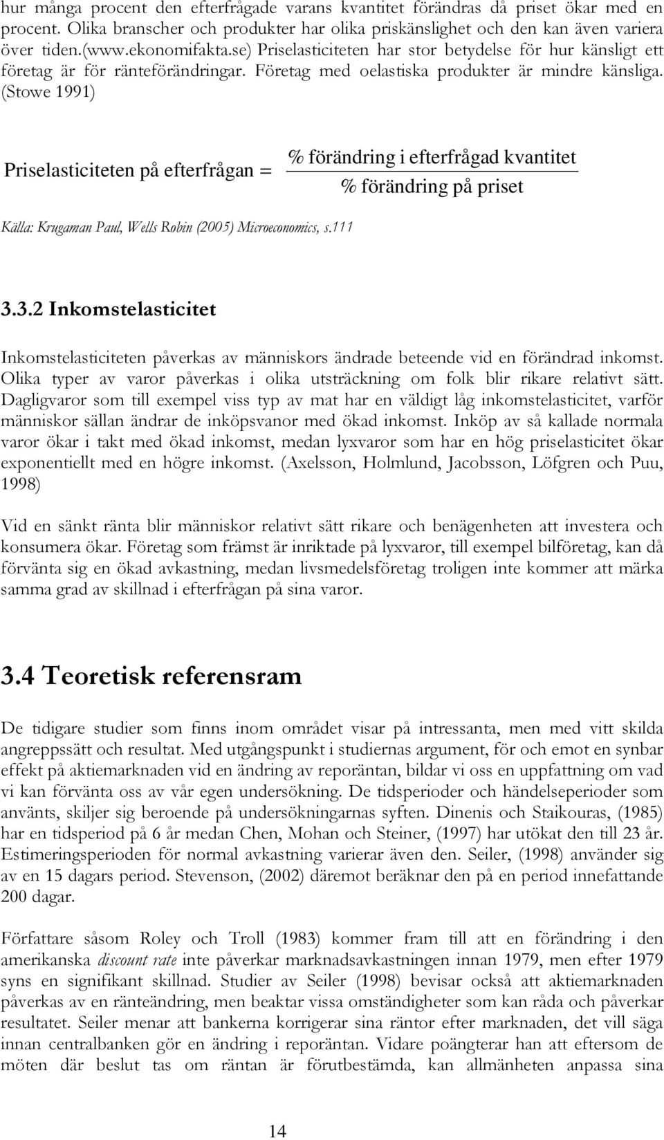 (Stowe 1991) Priselasti citeten på efterfrågan = % förändring i efterfrågad kvantitet % förändring på priset Källa: Krugaman Paul, Wells Robin (2005) Microeconomics, s.111 3.