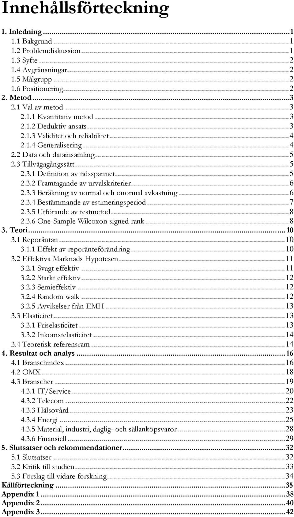 ..6 2.3.3 Beräkning av normal och onormal avkastning...6 2.3.4 Bestämmande av estimeringsperiod...7 2.3.5 Utförande av testmetod...8 2.3.6 One-Sample Wilcoxon signed rank...8 3. Teori... 10 3.