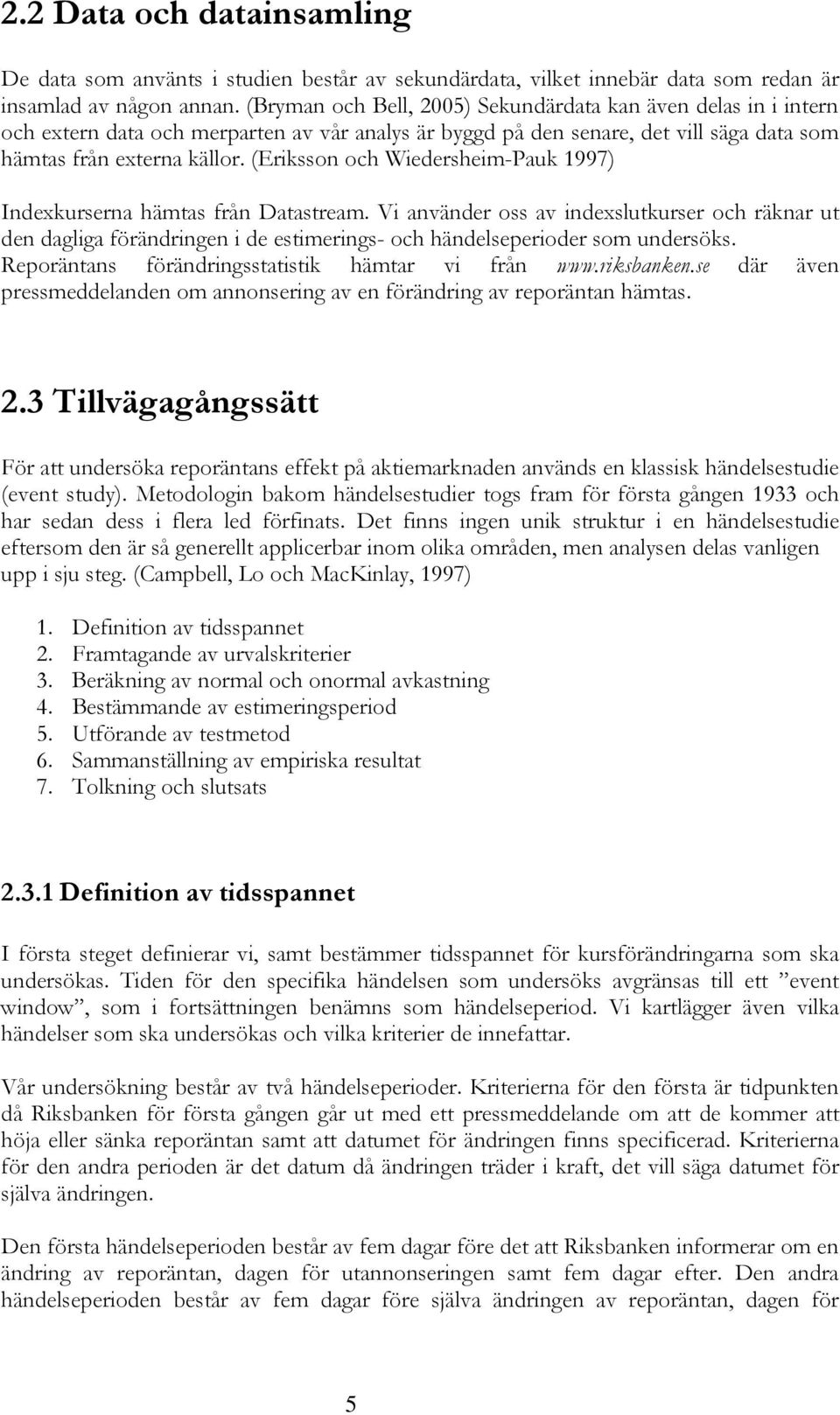 (Eriksson och Wiedersheim-Pauk 1997) Indexkurserna hämtas från Datastream.