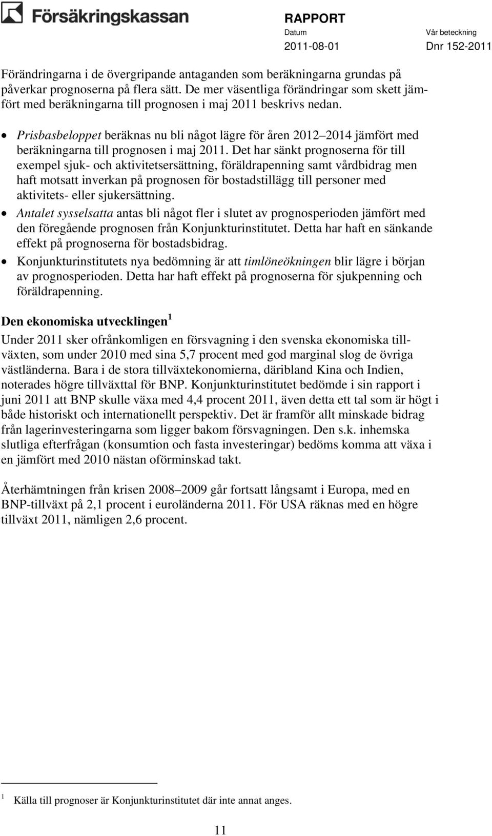 Prisbasbeloppet beräknas nu bli något lägre för åren 2012 2014 jämfört med beräkningarna till prognosen i maj 2011.