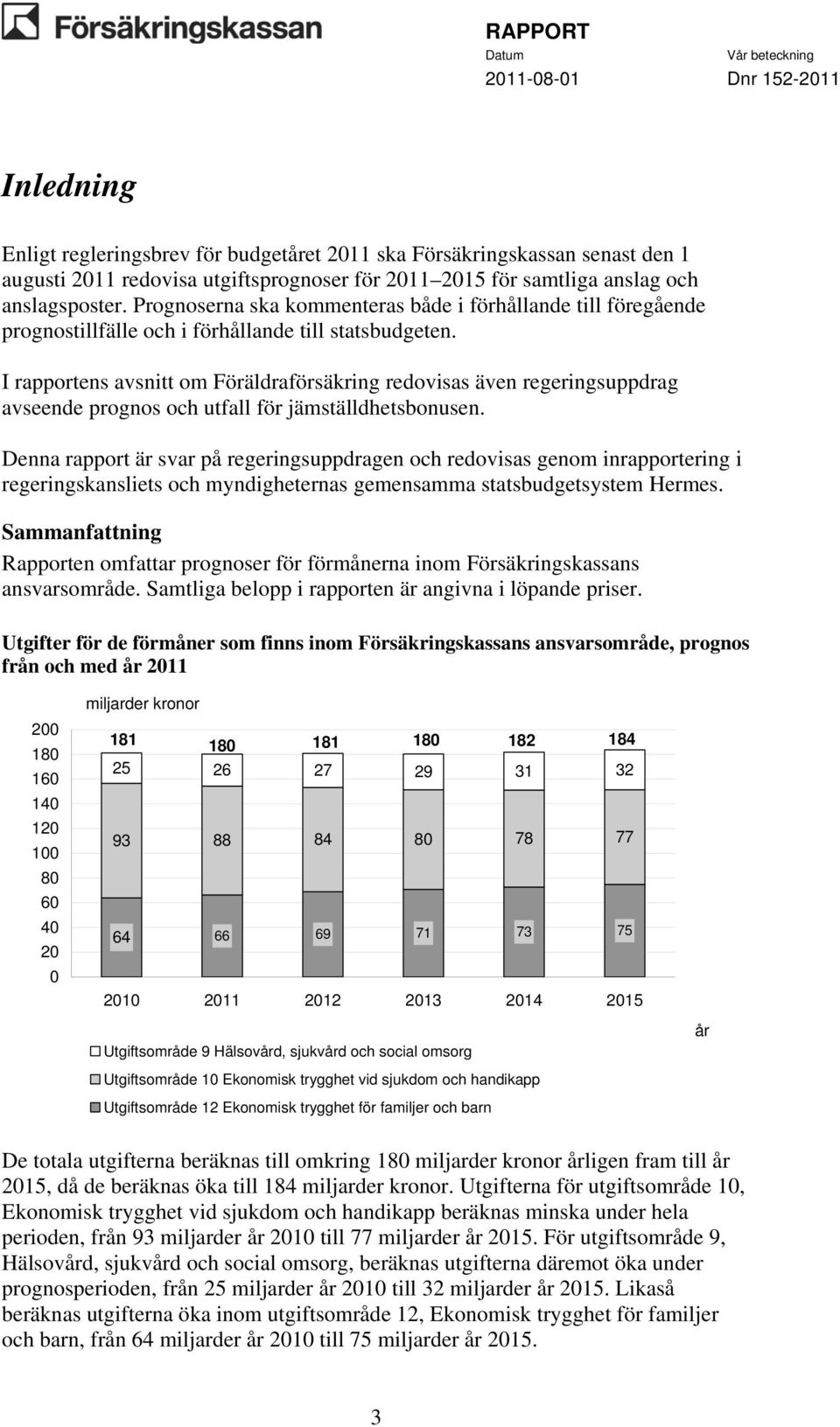 I rapportens avsnitt om Föräldraförsäkring redovisas även regeringsuppdrag avseende prognos och utfall för jämställdhetsbonusen.