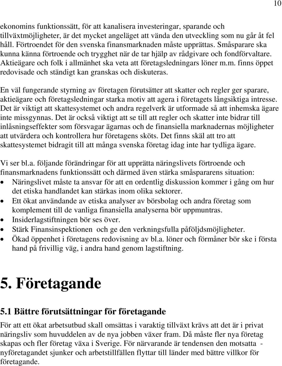 Aktieägare och folk i allmänhet ska veta att företagsledningars löner m.m. finns öppet redovisade och ständigt kan granskas och diskuteras.