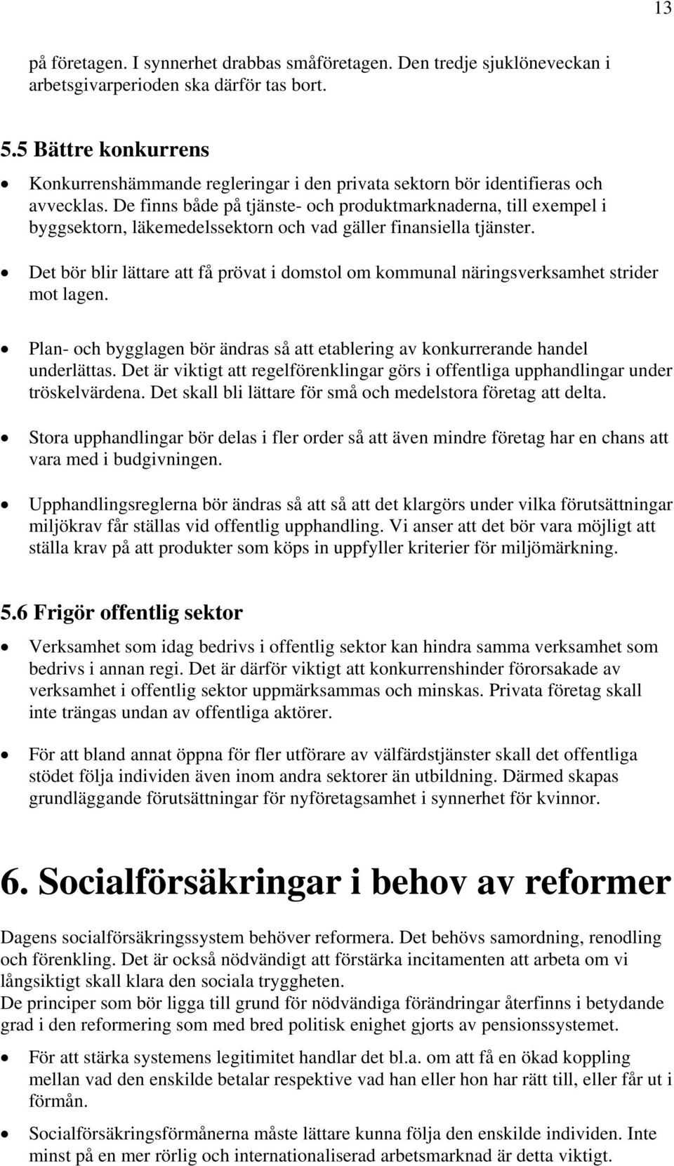 De finns både på tjänste- och produktmarknaderna, till exempel i byggsektorn, läkemedelssektorn och vad gäller finansiella tjänster.