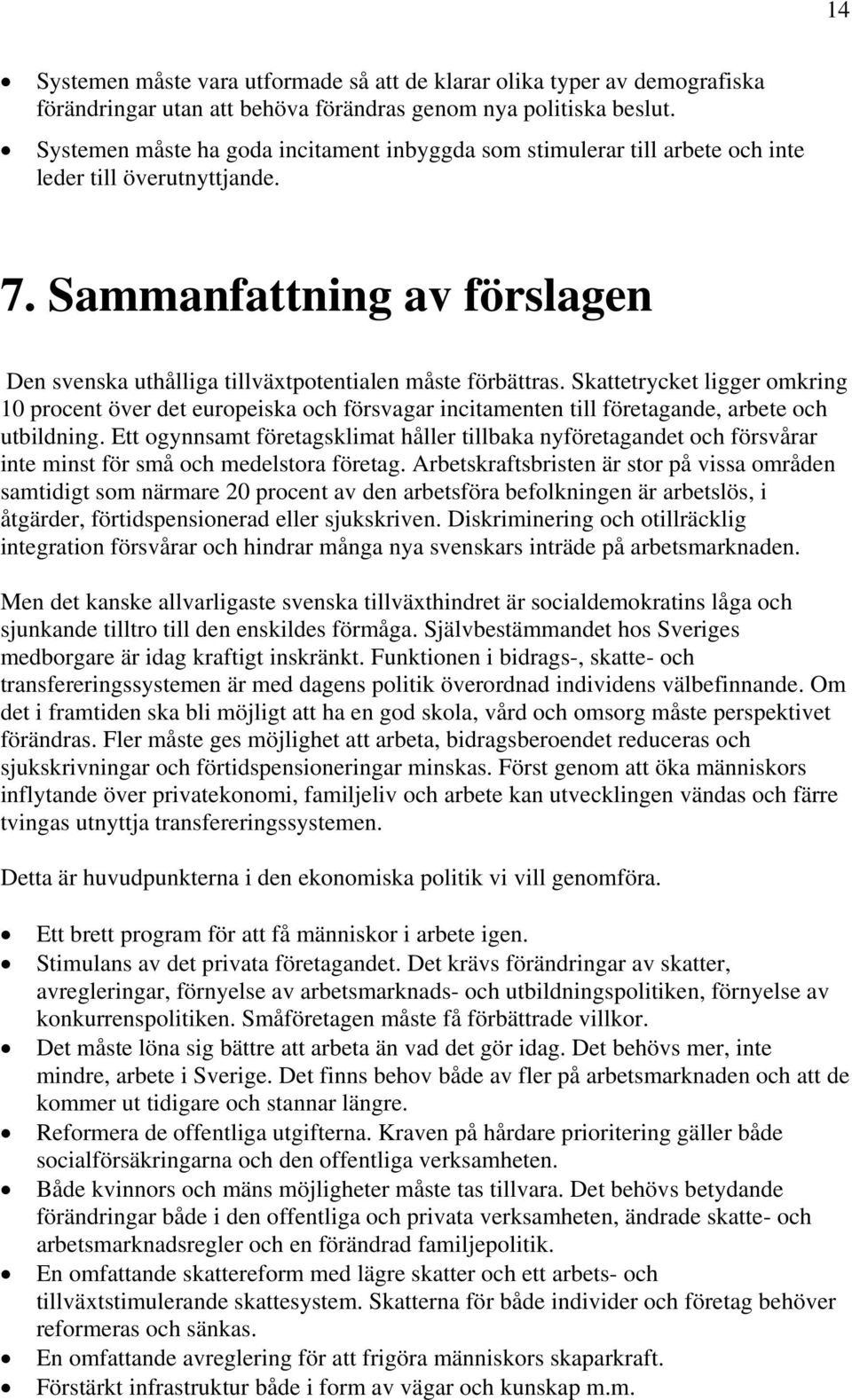 Skattetrycket ligger omkring 10 procent över det europeiska och försvagar incitamenten till företagande, arbete och utbildning.