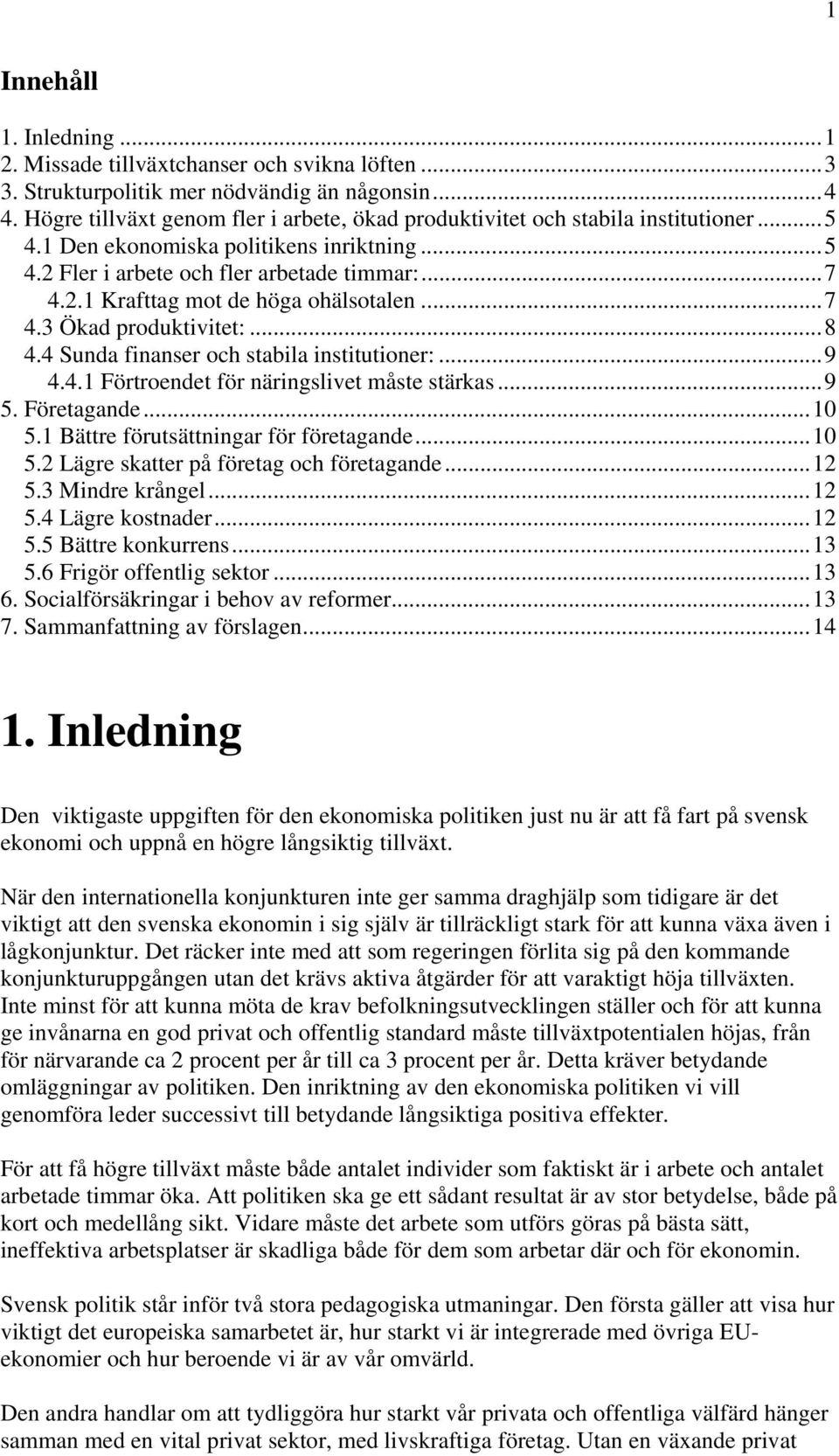 ..7 4.3 Ökad produktivitet:...8 4.4 Sunda finanser och stabila institutioner:...9 4.4.1 Förtroendet för näringslivet måste stärkas...9 5. Företagande...10 5.1 Bättre förutsättningar för företagande.