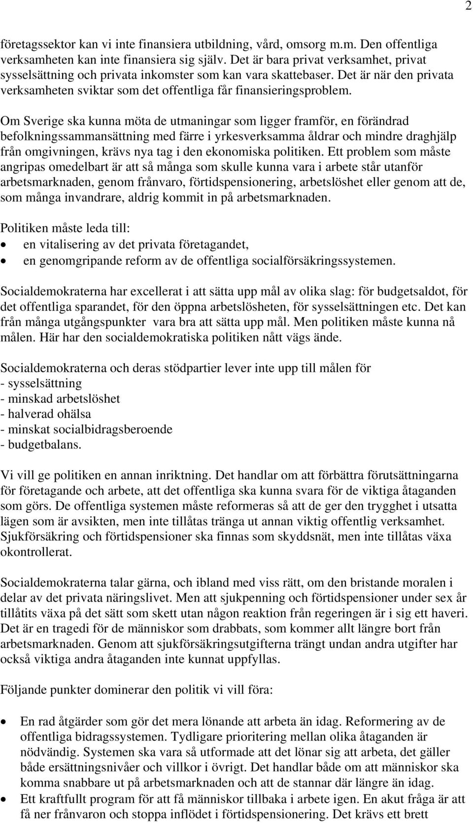 Om Sverige ska kunna möta de utmaningar som ligger framför, en förändrad befolkningssammansättning med färre i yrkesverksamma åldrar och mindre draghjälp från omgivningen, krävs nya tag i den