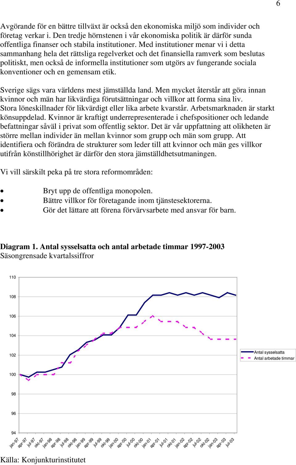 Med institutioner menar vi i detta sammanhang hela det rättsliga regelverket och det finansiella ramverk som beslutas politiskt, men också de informella institutioner som utgörs av fungerande sociala