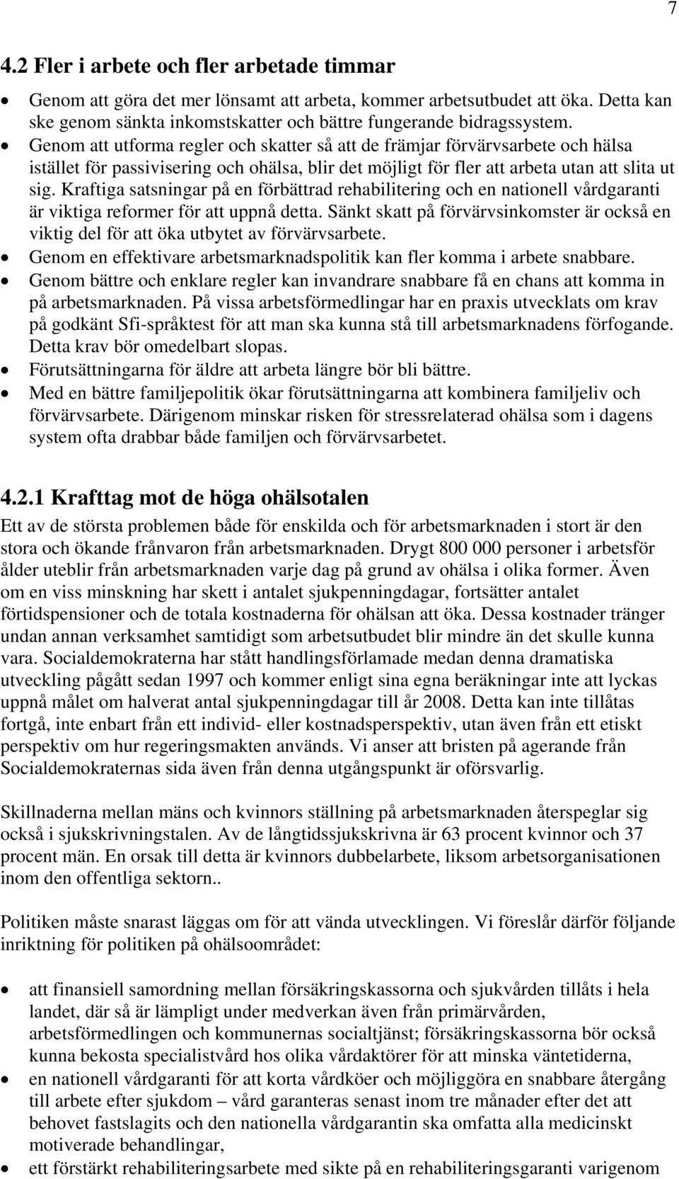 Kraftiga satsningar på en förbättrad rehabilitering och en nationell vårdgaranti är viktiga reformer för att uppnå detta.