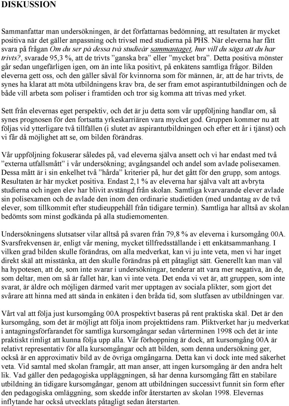 Detta positiva mönster går sedan ungefärligen igen, om än inte lika positivt, på enkätens samtliga frågor.