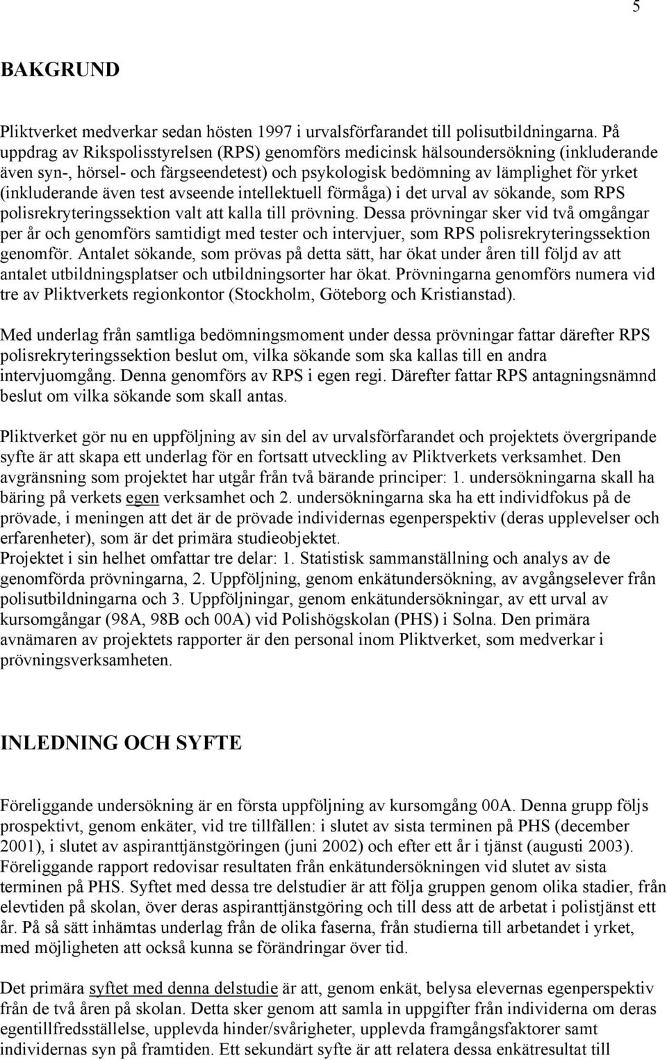 test avseende intellektuell förmåga) i det urval av sökande, som RPS polisrekryteringssektion valt att kalla till prövning.