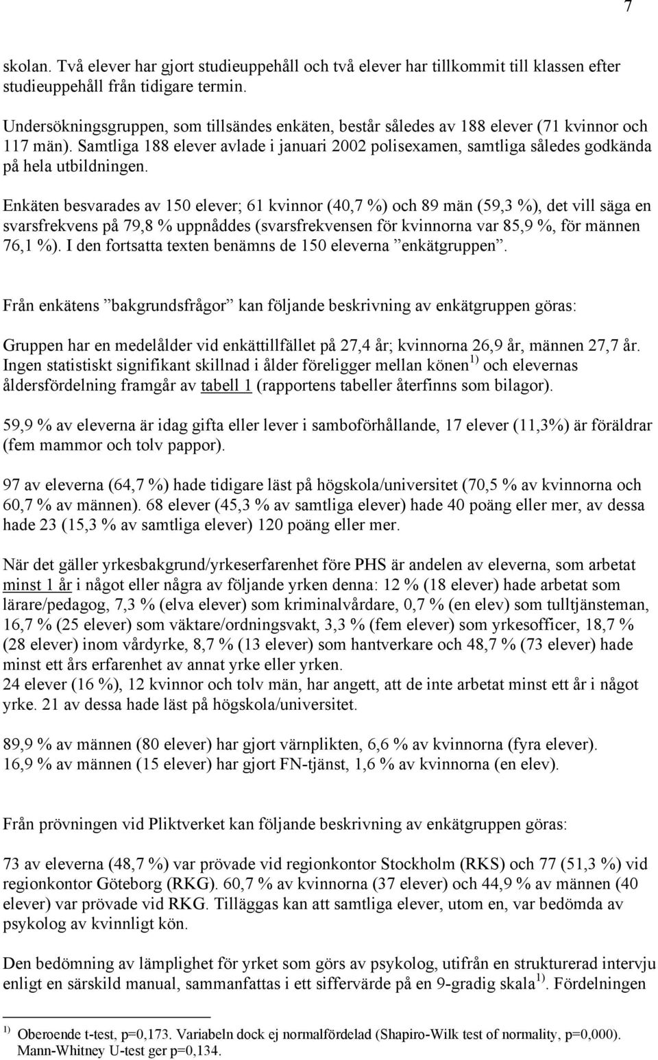 Samtliga 188 elever avlade i januari 2002 polisexamen, samtliga således godkända på hela utbildningen.