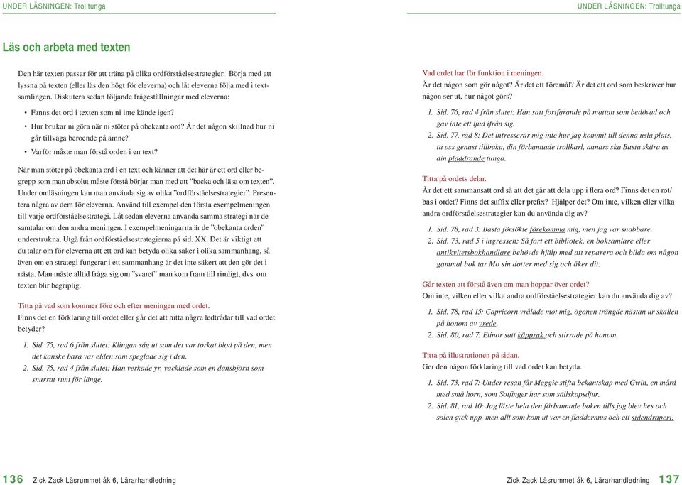 Diskutera sedan följande frågeställningar med eleverna: Fanns det ord i texten som ni inte kände igen? Hur brukar ni göra när ni stöter på obekanta ord?