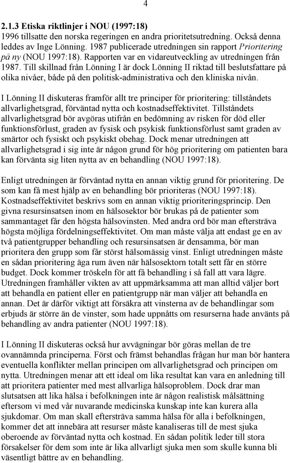 Till skillnad från Lönning I är dock Lönning II riktad till beslutsfattare på olika nivåer, både på den politisk-administrativa och den kliniska nivån.