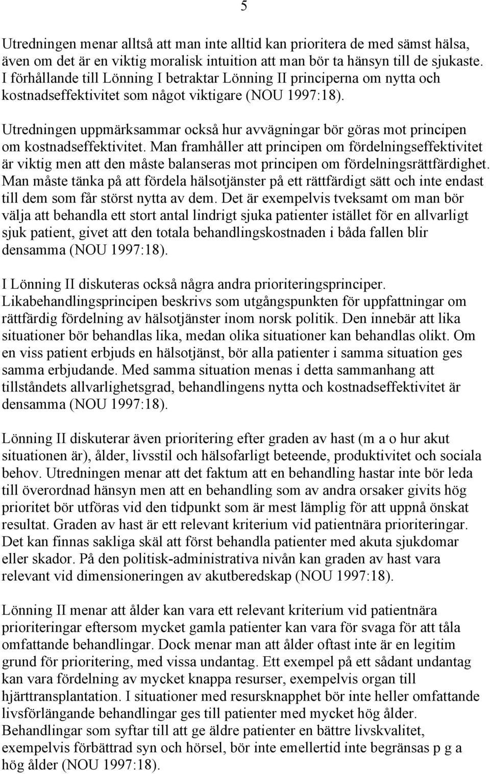 Utredningen uppmärksammar också hur avvägningar bör göras mot principen om kostnadseffektivitet.