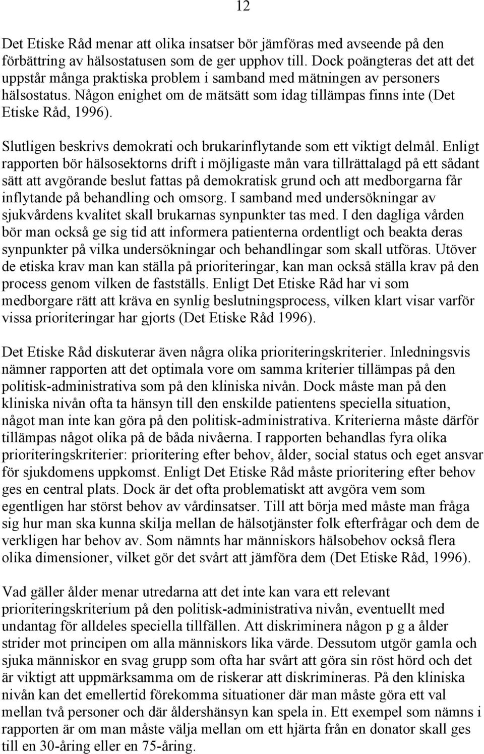 Slutligen beskrivs demokrati och brukarinflytande som ett viktigt delmål.