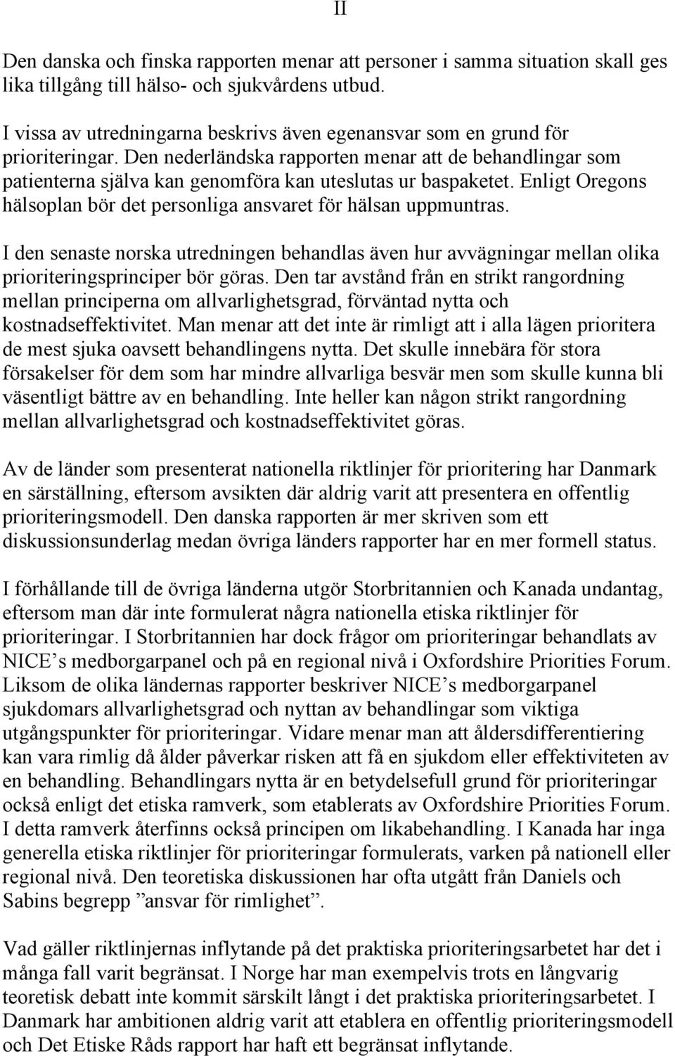 Den nederländska rapporten menar att de behandlingar som patienterna själva kan genomföra kan uteslutas ur baspaketet. Enligt Oregons hälsoplan bör det personliga ansvaret för hälsan uppmuntras.