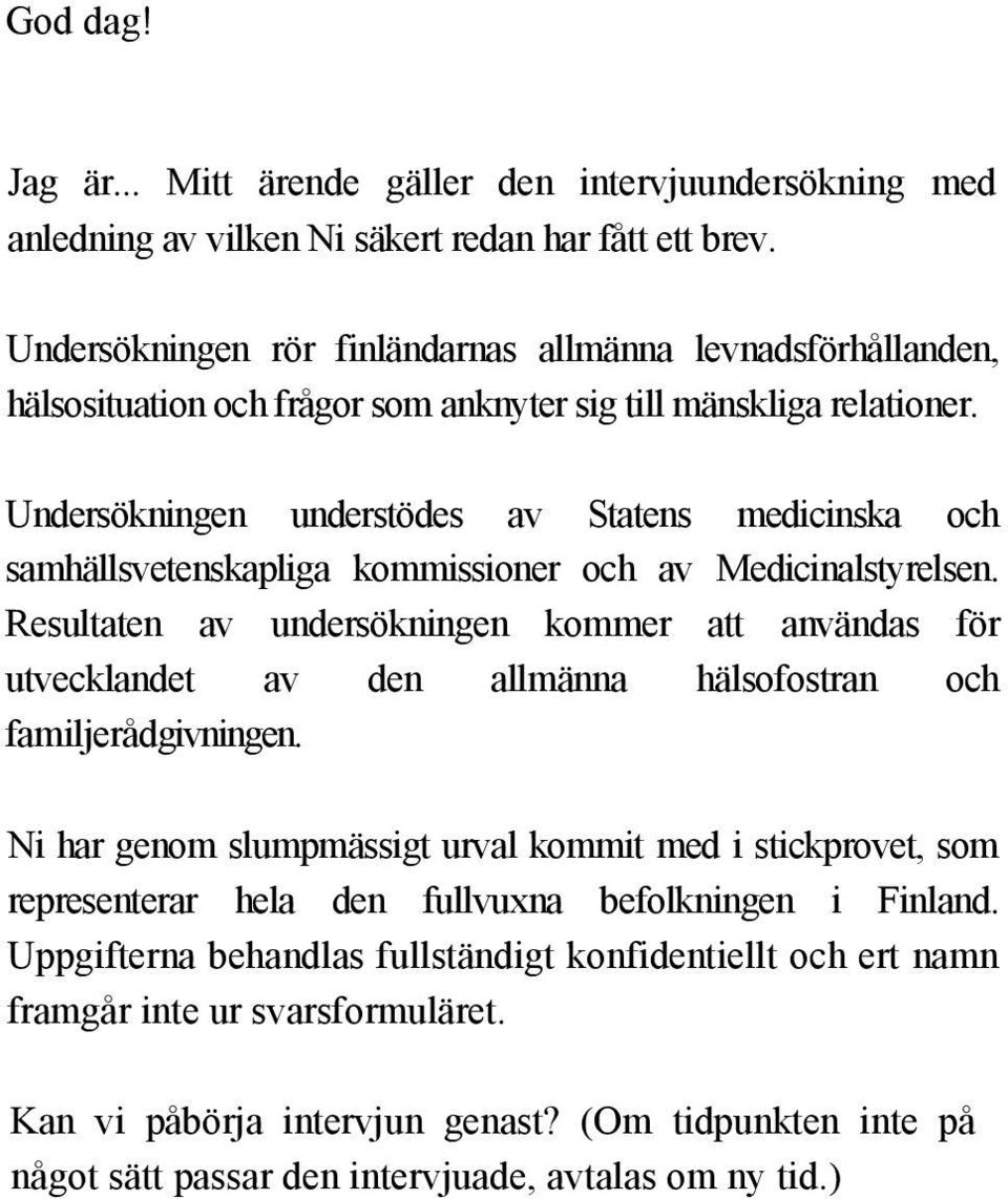 Undersökningen understödes av Statens medicinska och samhällsvetenskapliga kommissioner och av Medicinalstyrelsen.