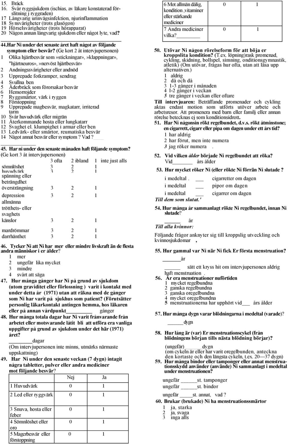 20 Någon annan långvarig sjukdom eller något lyte, vad? 44.Har Ni under det senaste året haft något av följande symptom eller besvär?