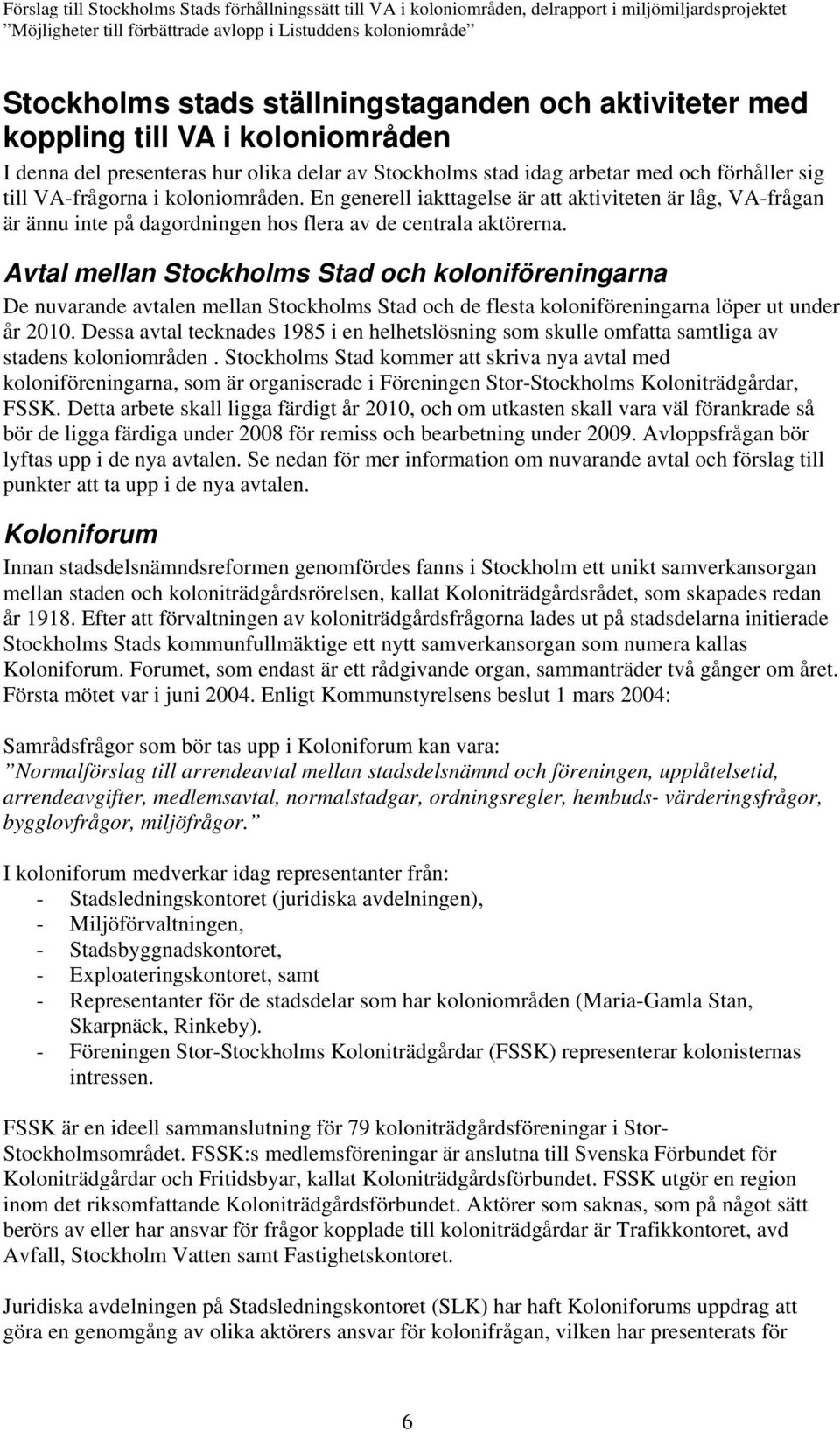 Avtal mellan Stockholms Stad och koloniföreningarna De nuvarande avtalen mellan Stockholms Stad och de flesta koloniföreningarna löper ut under år 2010.