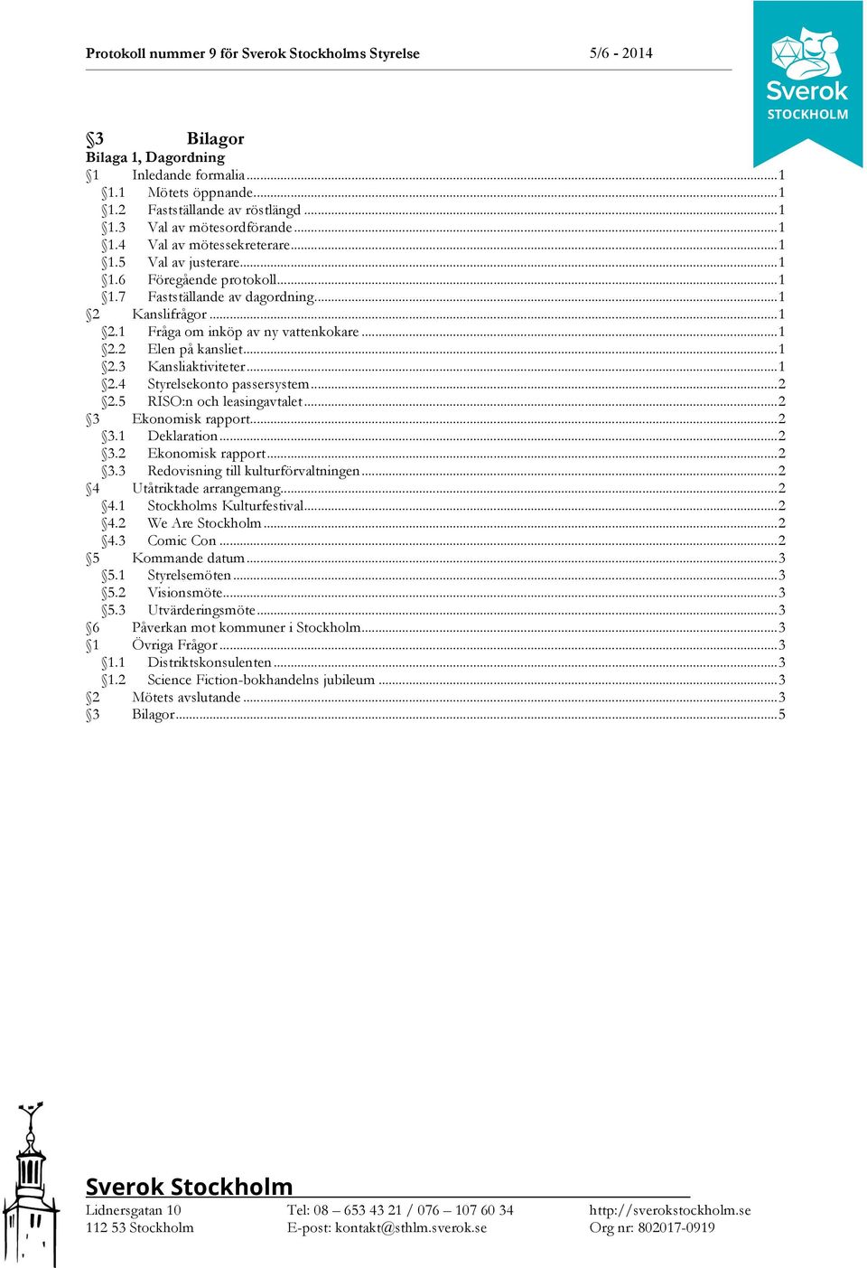 ..1 2.4 Styrelsekonto passersystem...2 2.5 RISO:n och leasingavtalet...2 3 Ekonomisk rapport...2 3.1 Deklaration...2 3.2 Ekonomisk rapport...2 3.3 Redovisning till kulturförvaltningen.