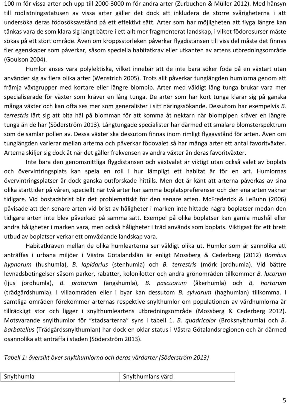 Arter som har möjligheten att flyga längre kan tänkas vara de som klara sig långt bättre i ett allt mer fragmenterat landskap, i vilket födoresurser måste sökas på ett stort område.