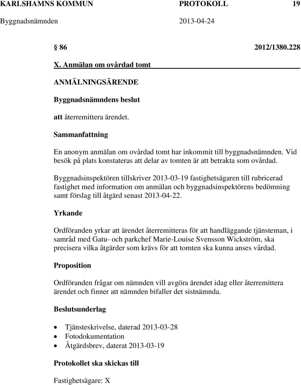 Byggnadsinspektören tillskriver 2013-03-19 fastighetsägaren till rubricerad fastighet med information om anmälan och byggnadsinspektörens bedömning samt förslag till åtgärd senast 2013-04-22.