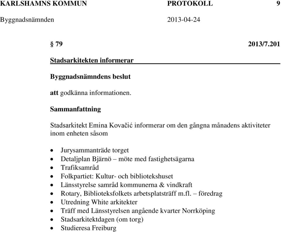 Detaljplan Bjärnö möte med fastighetsägarna Trafiksamråd Folkpartiet: Kultur- och bibliotekshuset Länsstyrelse samråd kommunerna &