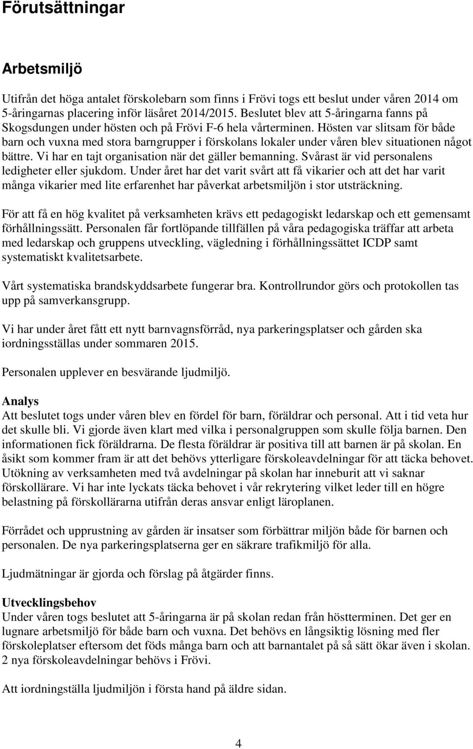 Hösten var slitsam för både barn och vuxna med stora barngrupper i förskolans lokaler under våren blev situationen något bättre. Vi har en tajt organisation när det gäller bemanning.