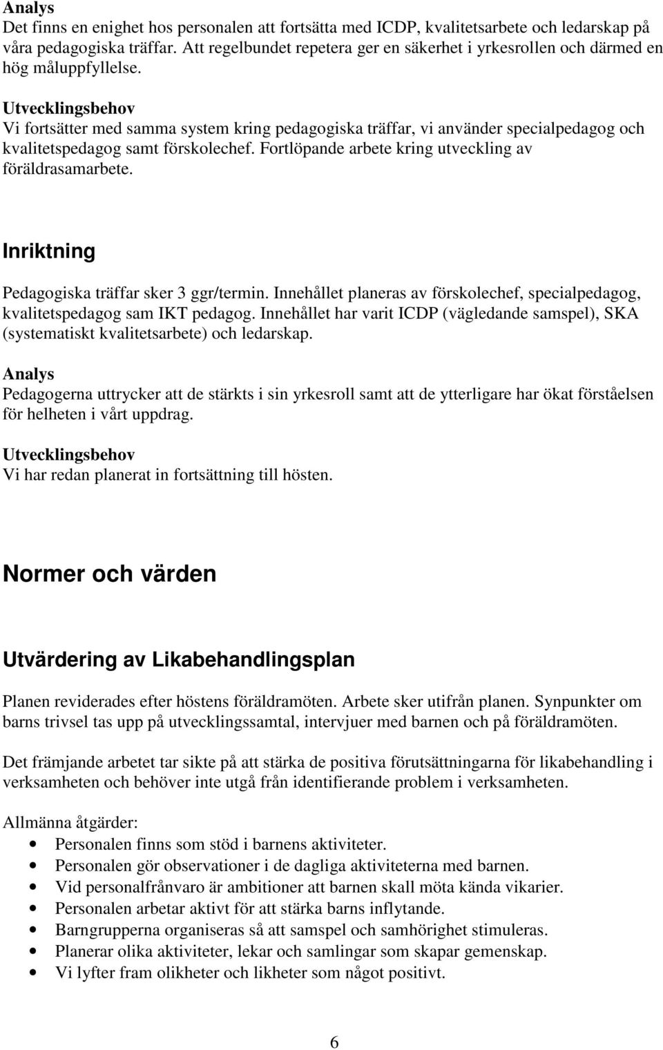 Vi fortsätter med samma system kring pedagogiska träffar, vi använder specialpedagog och kvalitetspedagog samt förskolechef. Fortlöpande arbete kring utveckling av föräldrasamarbete.