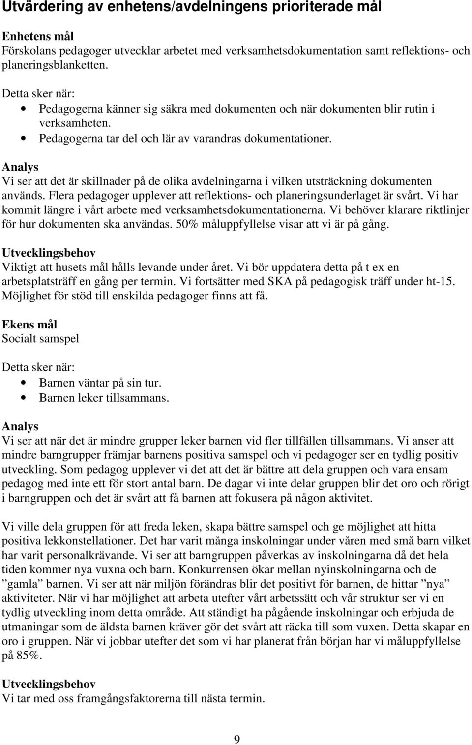 Vi ser att det är skillnader på de olika avdelningarna i vilken utsträckning dokumenten används. Flera pedagoger upplever att reflektions- och planeringsunderlaget är svårt.