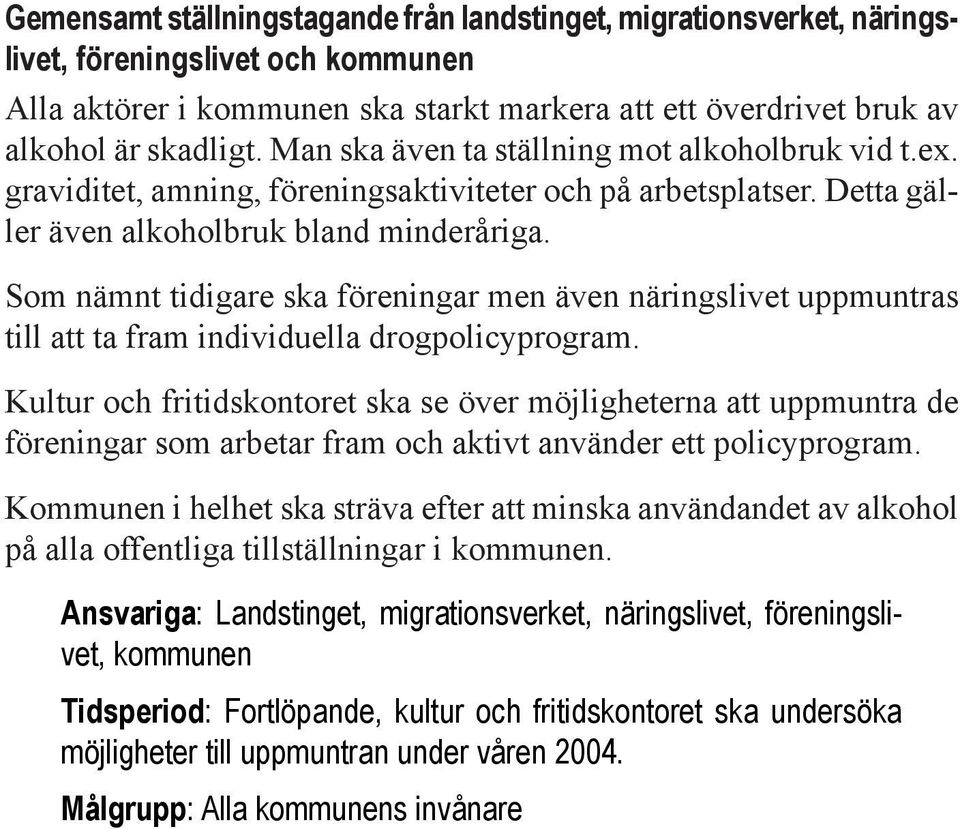 Som nämnt tidigare ska föreningar men även näringslivet uppmuntras till att ta fram individuella drogpolicyprogram.