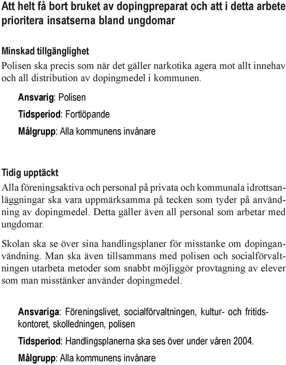 Ansvarig: Polisen Tidsperiod: Fortlöpande Målgrupp: Alla kommunens invånare Tidig upptäckt Alla föreningsaktiva och personal på privata och kommunala idrottsanläggningar ska vara uppmärksamma på