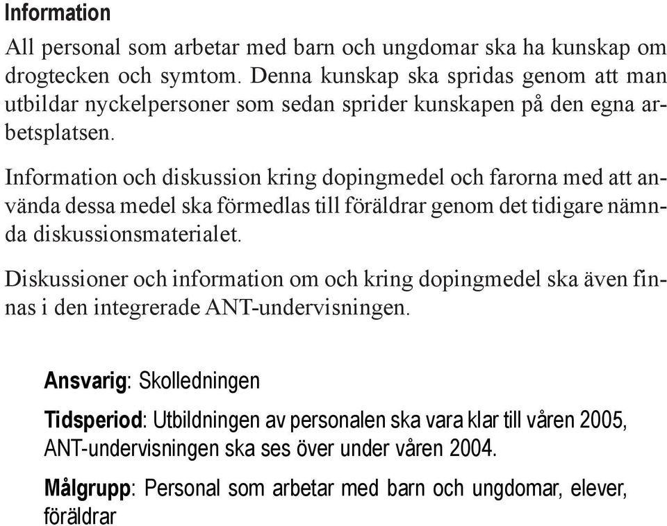 Information och diskussion kring dopingmedel och farorna med att använda dessa medel ska förmedlas till föräldrar genom det tidigare nämnda diskussionsmaterialet.