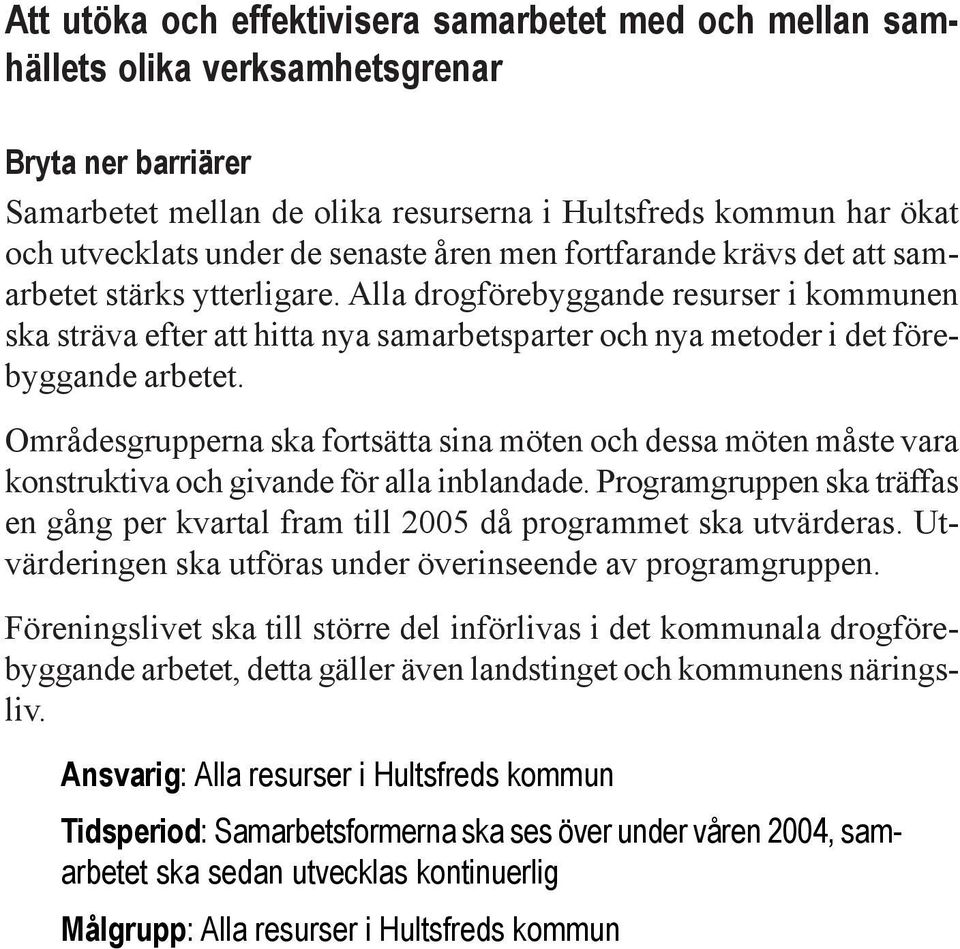 Alla drogförebyggande resurser i kommunen ska sträva efter att hitta nya samarbetsparter och nya metoder i det förebyggande arbetet.