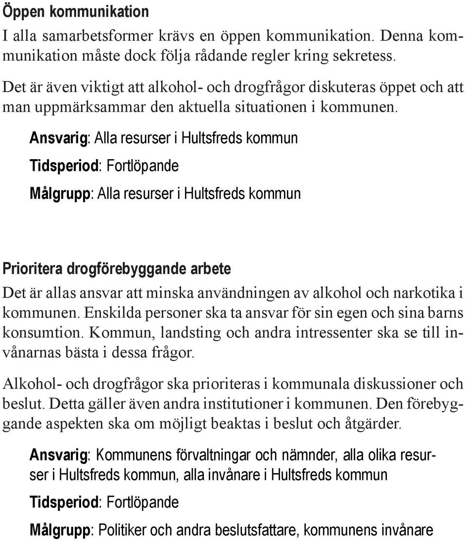 Ansvarig: Alla resurser i Hultsfreds kommun Tidsperiod: Fortlöpande Målgrupp: Alla resurser i Hultsfreds kommun Prioritera drogförebyggande arbete Det är allas ansvar att minska användningen av