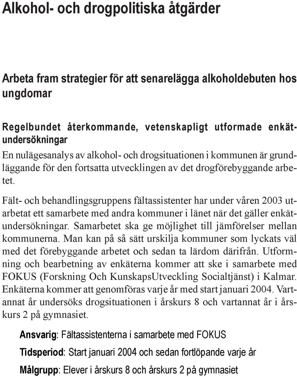 Fält- och behandlingsgruppens fältassistenter har under våren 2003 utarbetat ett samarbete med andra kommuner i länet när det gäller enkätundersökningar.