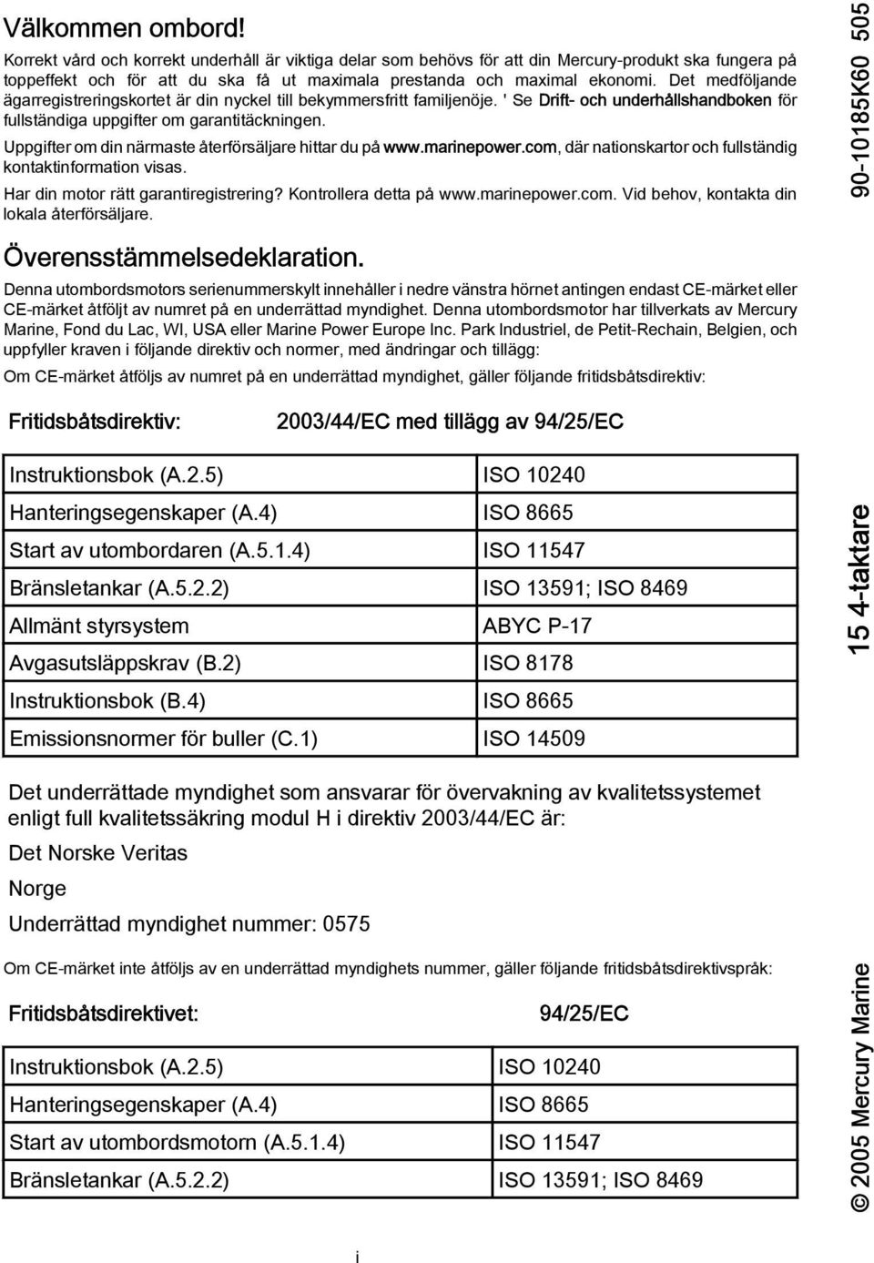 Uppgifter om din närmaste återförsäljare hittar du på www.marinepower.com, där nationskartor och fullständig kontaktinformation visas. Har din motor rätt garantiregistrering? Kontrollera detta på www.