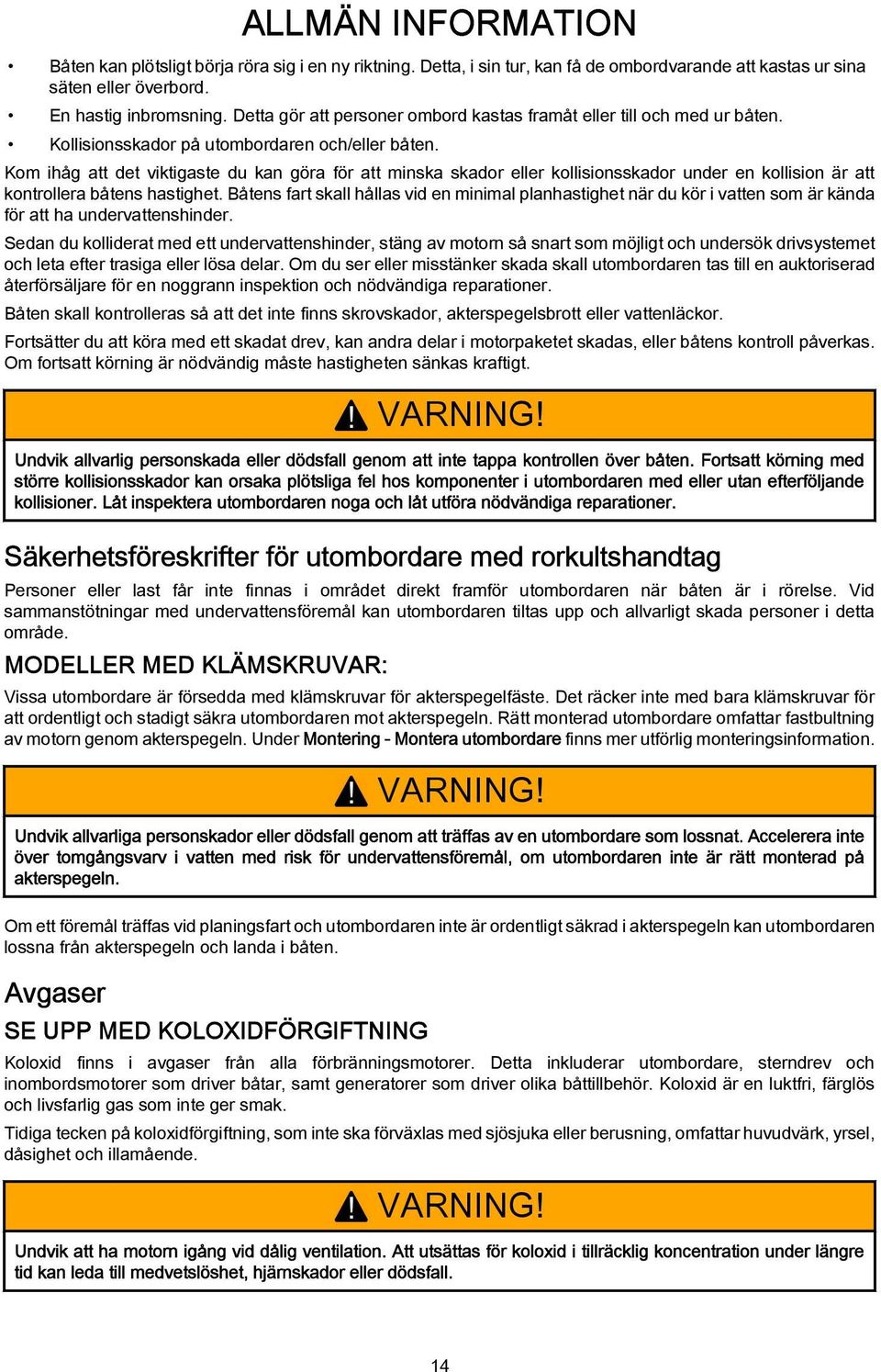 Kom ihåg att det viktigaste du kan göra för att minska skador eller kollisionsskador under en kollision är att kontrollera båtens hastighet.