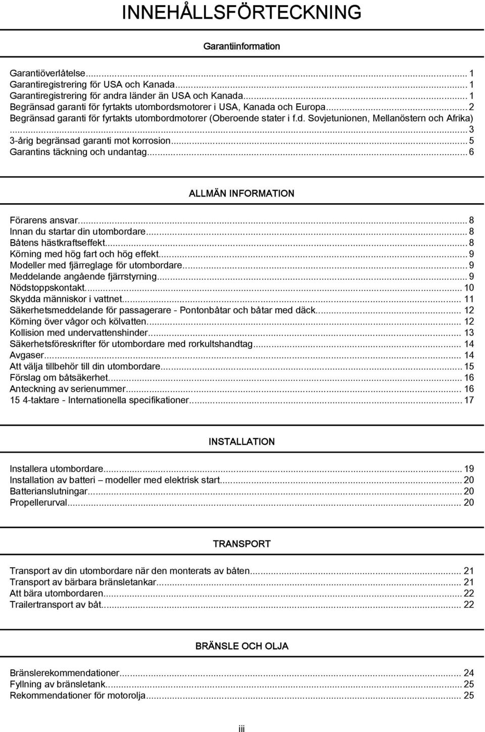 ..3 3-årig begränsad garanti mot korrosion...5 Garantins täckning och undantag...6 ALLMÄN INFORMATION Förarens ansvar...8 Innan du startar din utombordare...8 Båtens hästkraftseffekt.