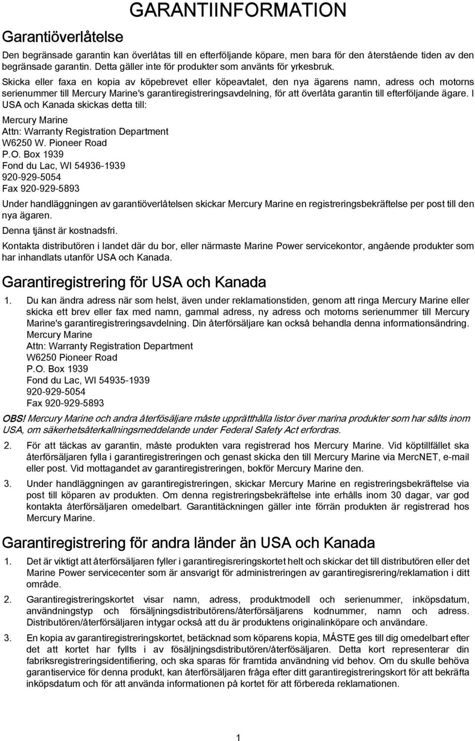 Skicka eller faxa en kopia av köpebrevet eller köpeavtalet, den nya ägarens namn, adress och motorns serienummer till Mercury Marine's garantiregistreringsavdelning, för att överlåta garantin till