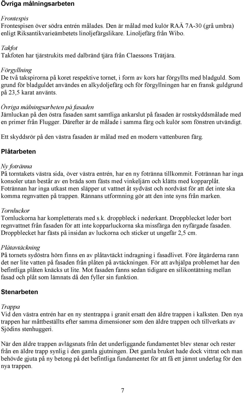 Som grund för bladguldet användes en alkydoljefärg och för förgyllningen har en fransk guldgrund på 23,5 karat använts.