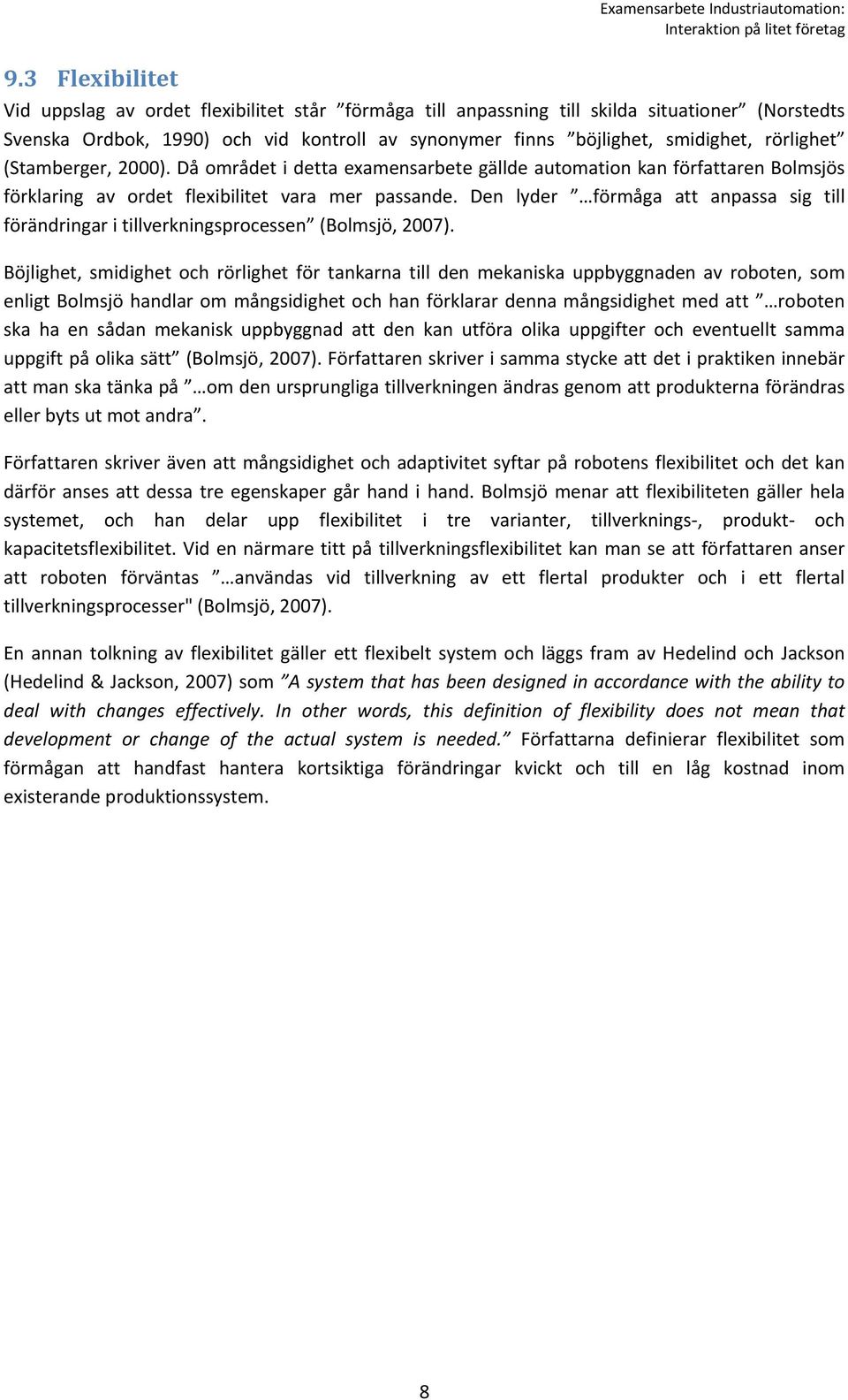 rörlighet (Stamberger, 2000). Då området i detta examensarbete gällde automation kan författaren Bolmsjös förklaring av ordet flexibilitet vara mer passande.