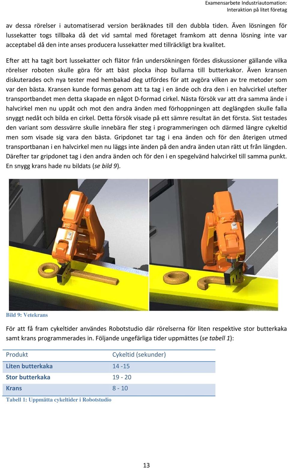 Efter att ha tagit bort lussekatter och flätor från undersökningen fördes diskussioner gällande vilka rörelser roboten skulle göra för att bäst plocka ihop bullarna till butterkakor.