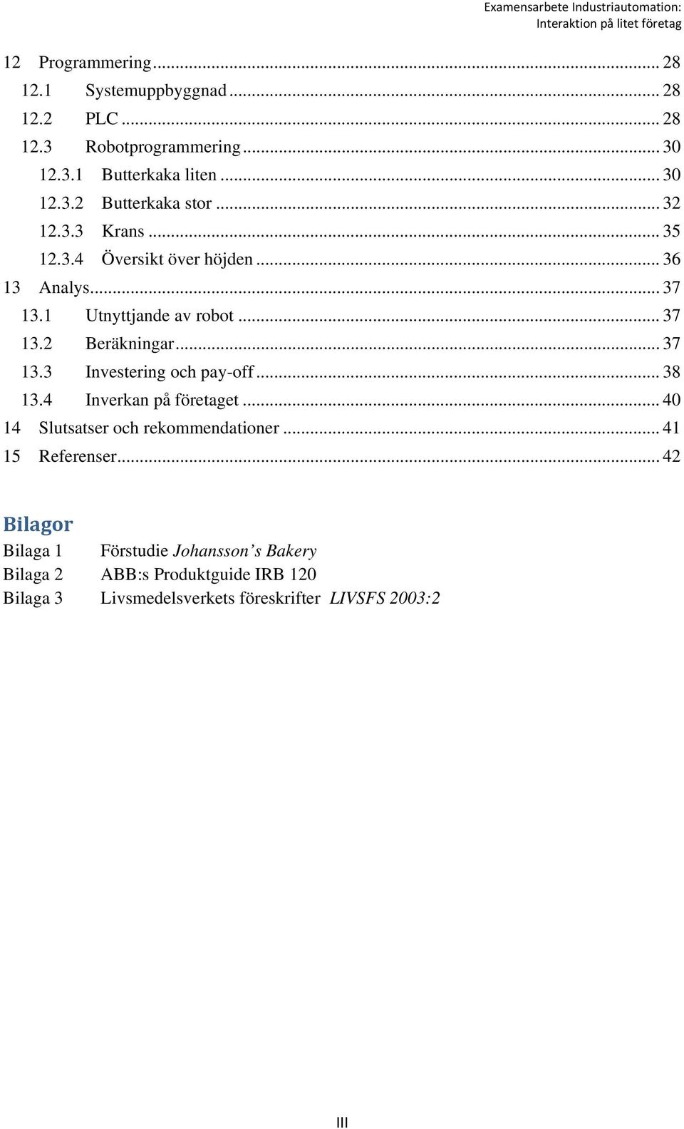 1 Utnyttjande av robot... 37 13.2 Beräkningar... 37 13.3 Investering och pay-off... 38 13.4 Inverkan på företaget... 40 14 Slutsatser och rekommendationer.