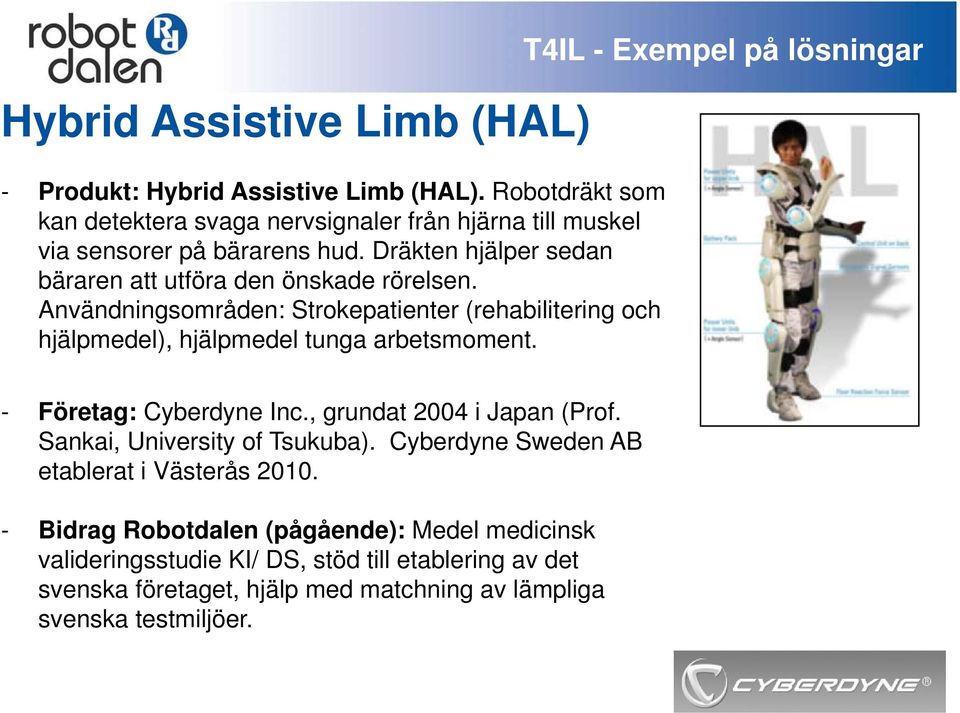 Användningsområden: Strokepatienter (rehabilitering och hjälpmedel), hjälpmedel tunga arbetsmoment. T4IL - Exempel på lösningar - Företag: Cyberdyne Inc.