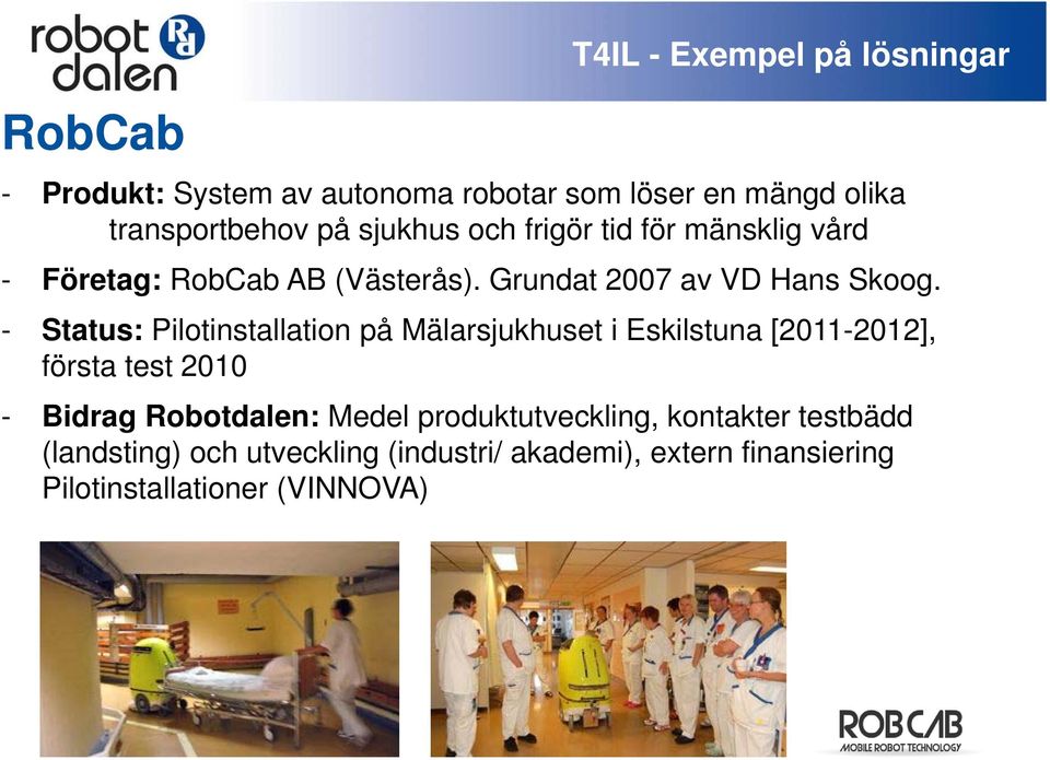 - Status: Pilotinstallation på Mälarsjukhuset i Eskilstuna [2011-2012], första test 2010 - Bidrag Robotdalen: Medel