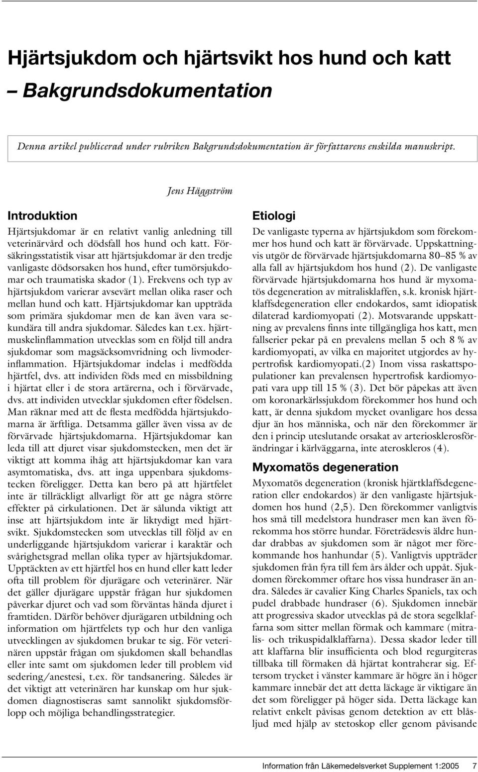 Försäkringsstatistik visar att hjärtsjukdomar är den tredje vanligaste dödsorsaken hos hund, efter tumörsjukdomar och traumatiska skador (1).