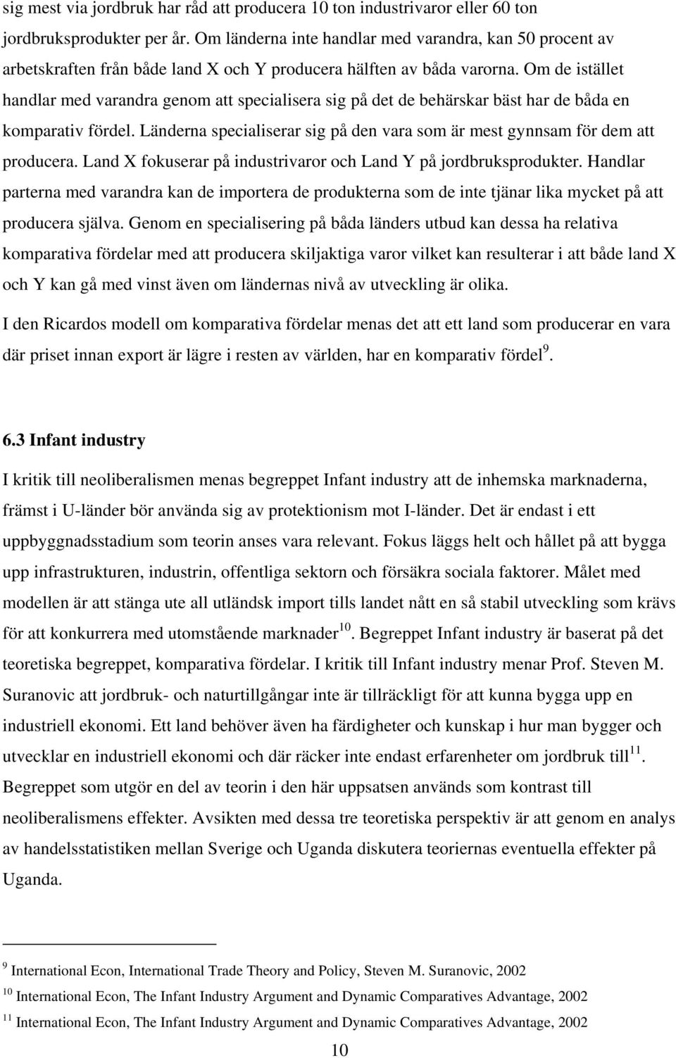 Om de istället handlar med varandra genom att specialisera sig på det de behärskar bäst har de båda en komparativ fördel.